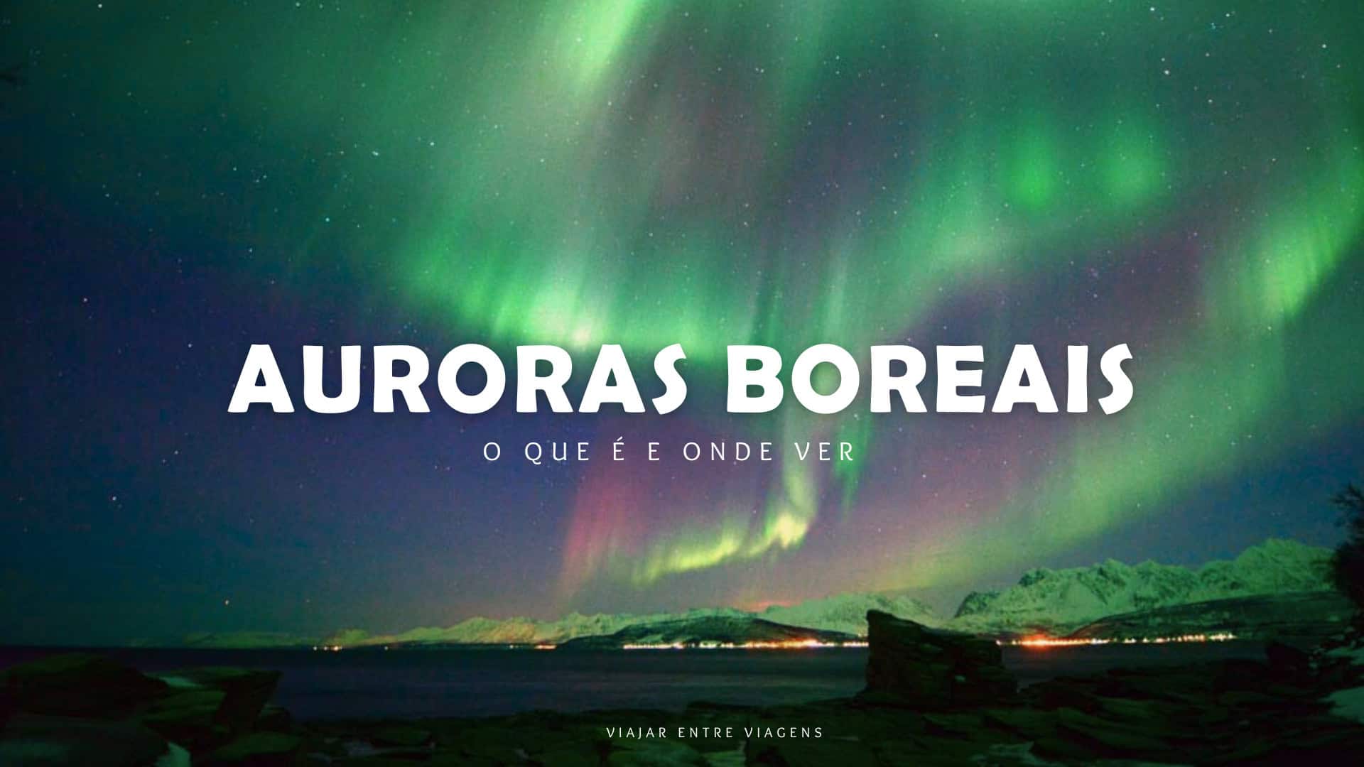 Auroras boreais: onde ver, o que é e quando acontece